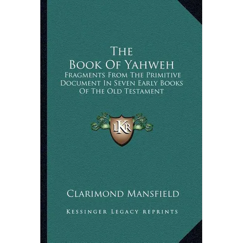 The Book Of Yahweh: Fragments From The Primitive Document In Seven Early Books Of The Old Testament - Paperback