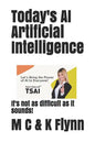 Today's AI Artificial Intelligence: It's Not As Difficult As Its Sounds! - Paperback