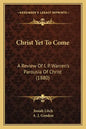 Christ Yet To Come: A Review Of I. P. Warren's Parousia Of Christ (1880) - Paperback