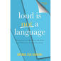 Loud is Not a Language: Blueprints for Building Healthy and Effective Communication - Hardcover