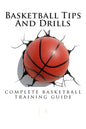 Basketball Tips And Drills: complete basketball training guide - Paperback
