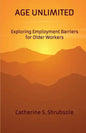 Age Unlimited: Exploring Employment Barriers for Older Workers - Paperback