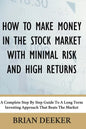 How To Make Money In The Stock Market With Minimal Risk And High Returns: A Complete Step By Step Guide To A Long Term Investing Approach That Beats T - Paperback