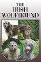 The Irish Wolfhound: A Complete and Comprehensive Owners Guide To: Buying, Owning, Health, Grooming, Training, Obedience, Understanding and - Paperback