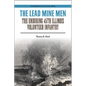 The Lead Mine Men: The Enduring 45th Illinois Volunteer Infantry - Paperback