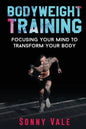 Bodyweight Training: Focusing Your Mind to Transform Your Body - Paperback