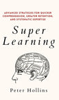 Super Learning: Advanced Strategies for Quicker Comprehension, Greater Retention, and Systematic Expertise - Hardcover