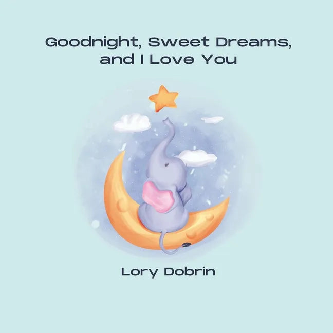 Goodnight, Sweet Dreams, and I Love You: A Gentle Bedtime Book with Elsie the Elephant - Paperback
