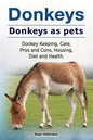 Donkeys. Donkeys as pets. Donkey Keeping, Care, Pros and Cons, Housing, Diet and Health. - Paperback