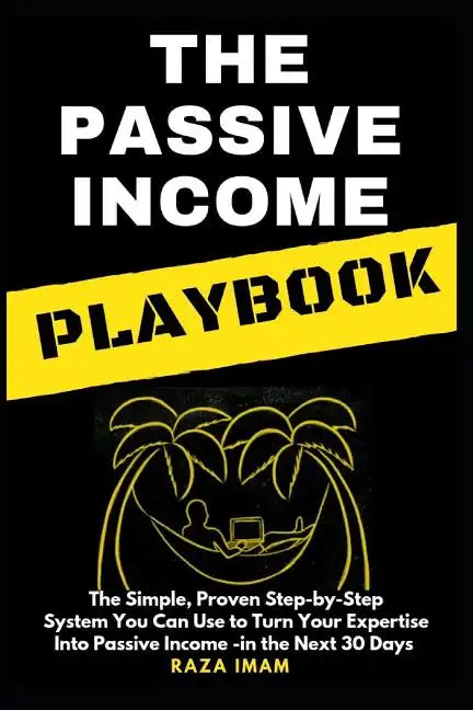 The Passive Income Playbook: The Passive Income Playbook: The Simple, Proven, Step-By-Step System You Can Use to Turn Your Expertise Into Passive I - Paperback