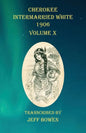 Cherokee Intermarried White 1906 Volume X - Paperback