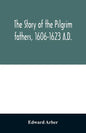 The story of the Pilgrim fathers, 1606-1623 A.D.: as told by themselves, their friends, and their enemies - Paperback