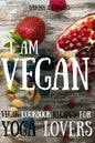 Vegan: Vegan cookbook recipes for Yoga Lovers: I am Vegan: (healthy food, healthy living, clean eating, vegan, low budget, diet) with pictures - Paperback