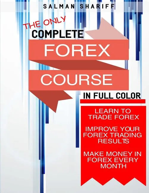 Complete Forex Course: Learn to Trade Forex, Improve Your Forex Trading Results, Make Money In Forex Every Month - Paperback