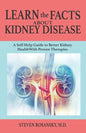 LEARN the FACTS ABOUT KIDNEY DISEASE: A Self-Help Guide to Better Kidney Health With Proven Therapies - Paperback