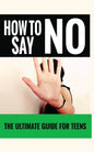 How to Say "No": The Ultimate Guide for Teens - Paperback