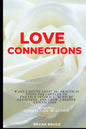 Love Connections: Want Lasting Love? 16+ Practical Steps for Couples to Enhance Intimacy, Nurture Closeness, and Grow a Deeper Connectio - Paperback