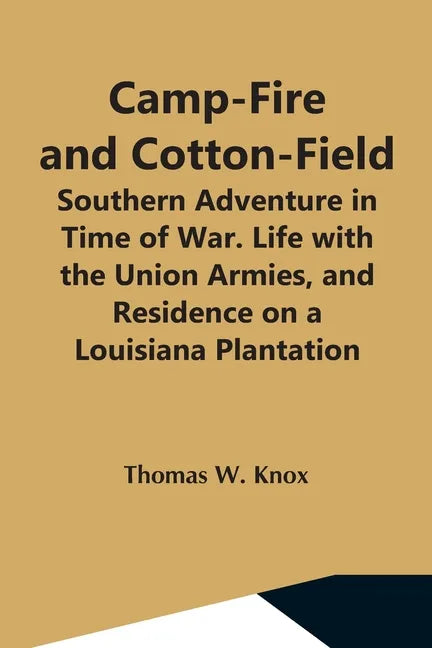 Camp-Fire And Cotton-Field; Southern Adventure In Time Of War. Life With The Union Armies, And Residence On A Louisiana Plantation - Paperback