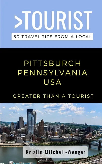 Greater Than a Tourist-Pittsburgh Pennsylvania USA: 50 Travel Tips from a Local - Paperback