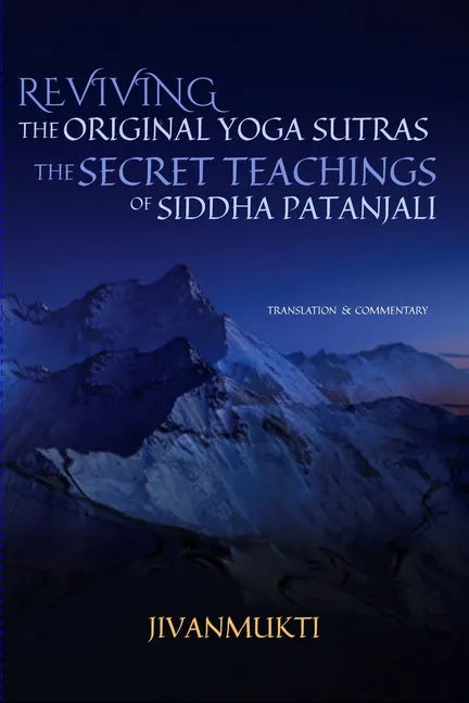 Reviving the Original Yoga Sutras: The Secret Teachings of Siddha Patanjali - Paperback