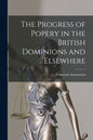 The Progress of Popery in the British Dominions and Elsewhere [microform] - Paperback