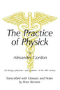 The Practice of Physick by Alexander Gordon: On Being a Physician - And a Patient - In the 18th Century - Paperback