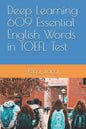 Deep Learning 609 Essential English Words in TOEFL Test - Paperback