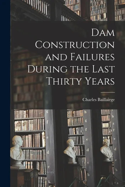 Dam Construction and Failures During the Last Thirty Years - Paperback