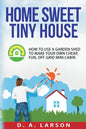 Home Sweet Tiny House: How to use a Garden Shed to make your own Cheap, Fun, Off-Grid Mini Cabin - Paperback