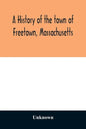 A History of the town of Freetown, Massachusetts: with an account of the Old Home Festival, July 30th, 1902 - Paperback