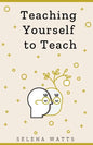 Teaching Yourself to Teach: A Comprehensive guide to the fundamental and Practical Information You Need to Succeed as a Teacher Today. - Paperback