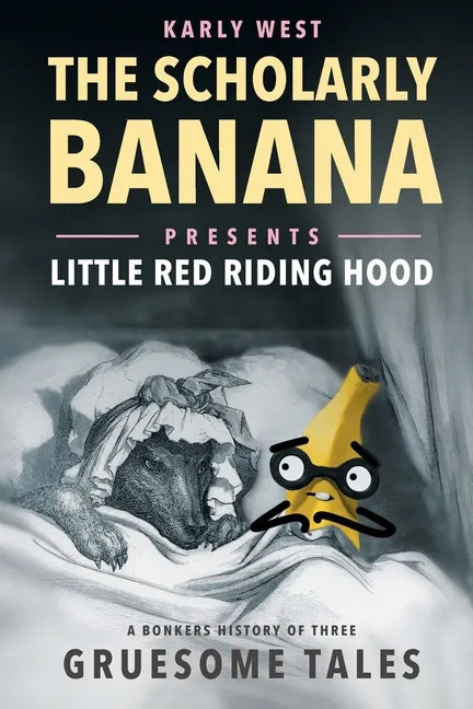 The Scholarly Banana Presents Little Red Riding Hood: A Bonkers History of Three Gruesome Tales - Paperback