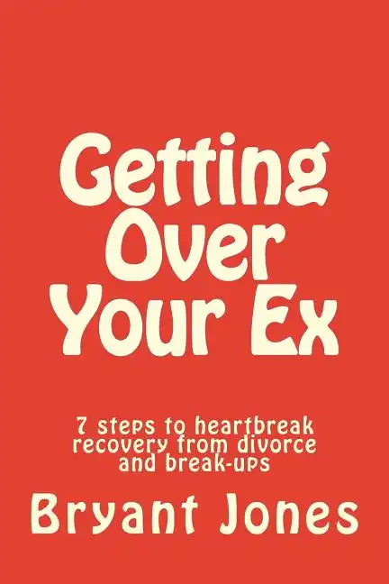Getting Over Your Ex: 7 steps to heartbreak recovery from divorce and break-ups - Paperback