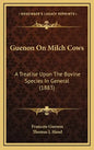 Guenon on Milch Cows: A Treatise Upon the Bovine Species in General (1883) - Hardcover