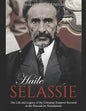 Haile Selassie: The Life and Legacy of the Ethiopian Emperor Revered as the Messiah by Rastafarians - Paperback
