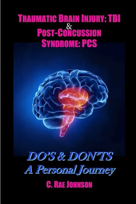 Traumatic Brain Injury: TBI & Post-Concussion Syndrome: PCS DO'S & DON'TS A Personal Journey - Paperback