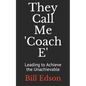 They Call Me 'Coach E: Leading to Achieve the Unachievable - Paperback