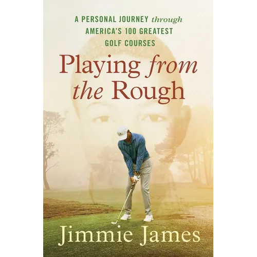 Playing from the Rough: A Personal Journey Through America's 100 Greatest Golf Courses - Hardcover
