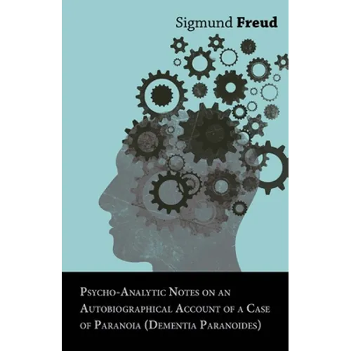 Psycho-Analytic Notes on an Autobiographical Account of a Case of Paranoia (Dementia Paranoides) - Paperback