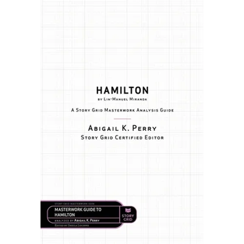 Hamilton by Lin-Manuel Miranda: A Story Grid Masterwork Analysis Guide - Paperback