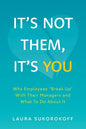 It's Not Them, It's You: Why Employees Break Up With Their Managers and What To Do About It - Paperback
