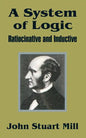 A System of Logic: Ratiocinative and Inductive - Paperback
