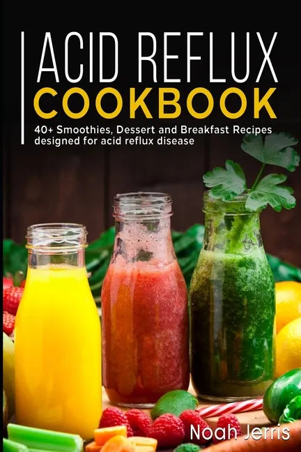 Acid Reflux Cookbook: 40+ Smoothies, Dessert and Breakfast Recipes designed for acid reflux disease - Paperback