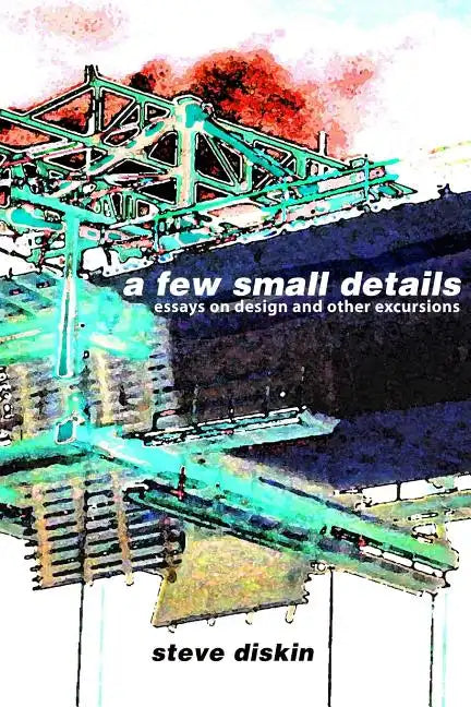 A Few Small Details: Essays on Design and Other Excursions - Paperback