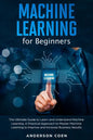 Machine Learning for Beginners: The Ultimate Guide to Learn and Understand Machine Learning - A Practical Approach to Master Machine Learning to Impro - Paperback