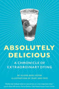 Absolutely Delicious: A Chronicle of Extraordinary Dying - Paperback