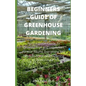 Beginners Guide of Greenhouse Gardening: Prefect guide Guide To Growing Fruit and Vegetables All Year Round: Everything You Need To Know About Owning - Paperback