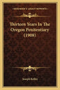 Thirteen Years In The Oregon Penitentiary (1908) - Paperback