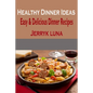 Healthy Dinner Ideas: Easy & Delicious Dinner Recipes - Paperback