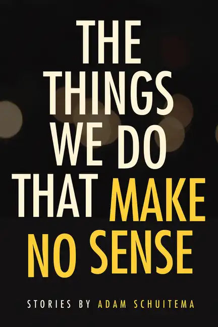 The Things We Do That Make No Sense: Stories - Paperback